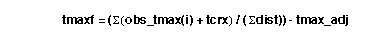 tmaxf = [Summation of (obs_tmax(i) + tcrx)divided by (Summation of dist)] minus tmax_adj