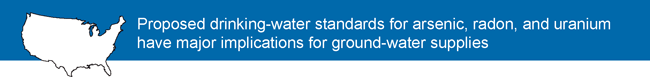 Banner: Proposed drinking-water standards for arsenic, radon, and uranium have major implications for ground-water supplies