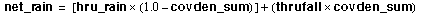 net_rain = [hru_rain multiplied by (1.0 minus covden_sum)] + (thrufall multiplied by covden_sum)