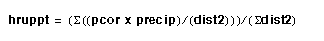 hruppt = (Summation((pcor multiplied by precip) divided by (dist2))) divided by (Summation dist2)